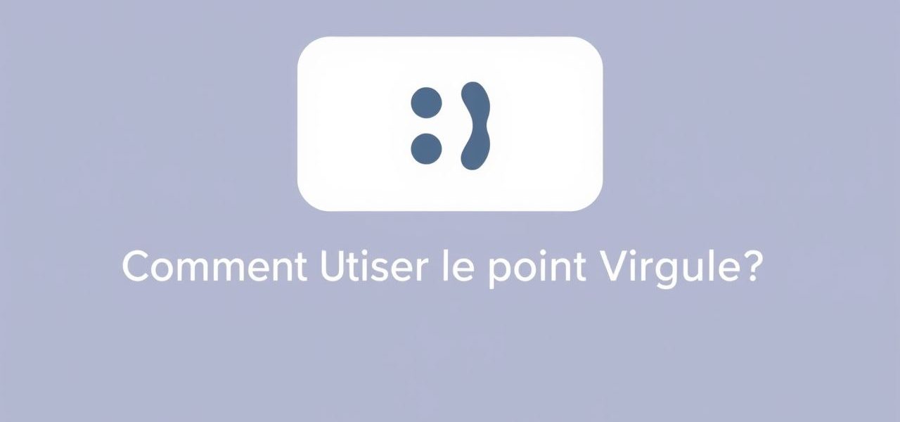 Comment Utiliser le Point Virgule